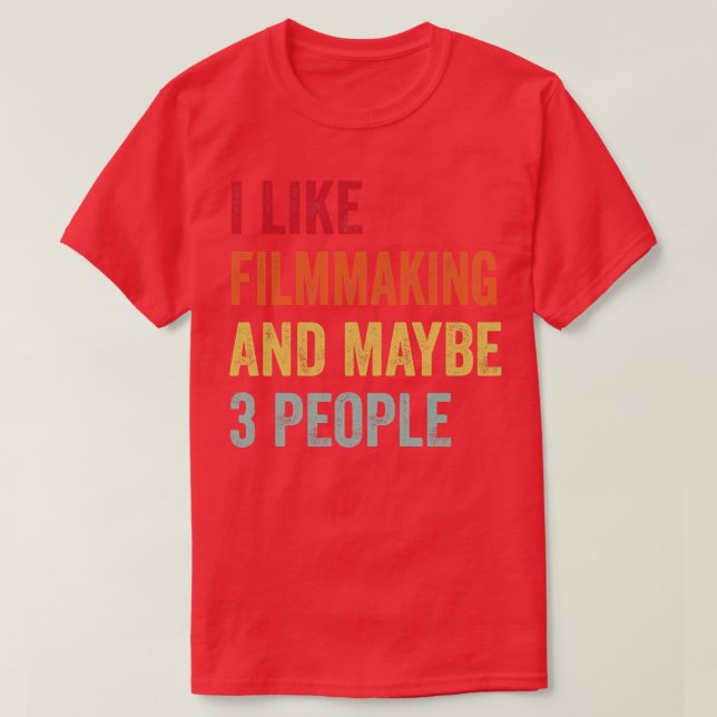 I Like Filmmaking Maybe 3 People T-Shirt (Design Front)