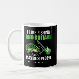 I like fishing and guitars and maybe 3 people coffee mug