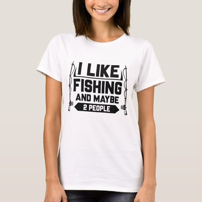 I Like Fishing And Maybe 2 People T-Shirt (Front)