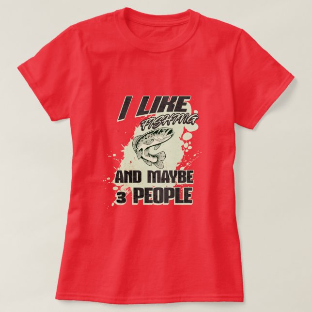I LIKE FISHING AND MAYBE 3 PEOPLE  T-Shirt (Design Front)