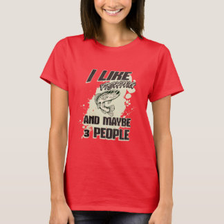I LIKE FISHING AND MAYBE 3 PEOPLE  T-Shirt