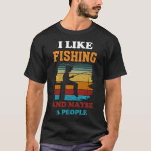I like fishing and maybe 3 people T-Shirt