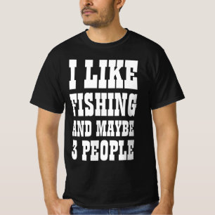 I LIKE FISHING AND MAYBE 3 PEOPLE T-Shirt