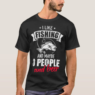 I like fishing and maybe three people and beer  T-Shirt