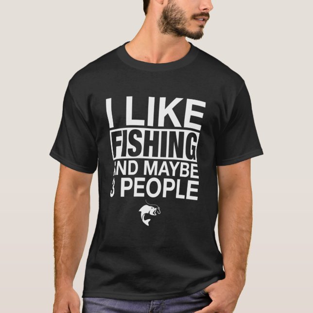 I Like Fishing And Maybe Three People Fishing T-Shirt (Front)