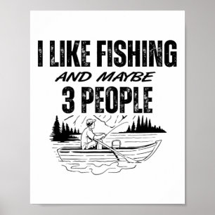 I Like Fishing And Maybe Three People Funny Fishin Poster