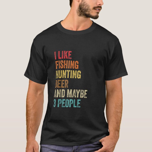 I Like Fishing Hunting Beer & Maybe 3 People Hunte T-Shirt (Front)