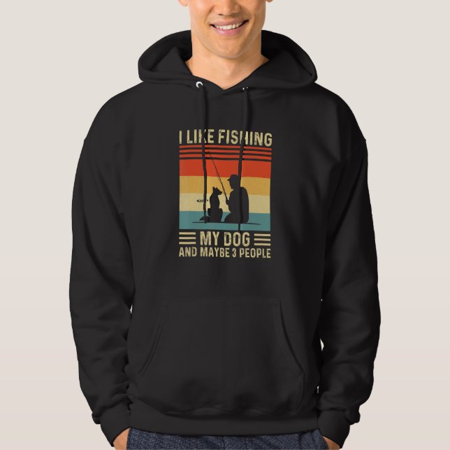 I Like Fishing My Dog And Maybe 3 People Hoodie (Front)