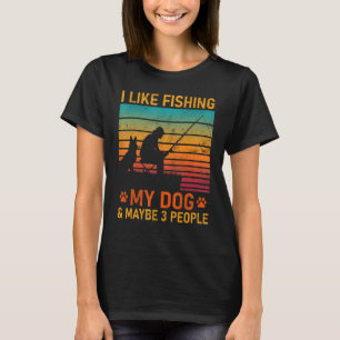 I Like Fishing My Dog And Maybe 3 People Sarcasm T-Shirt