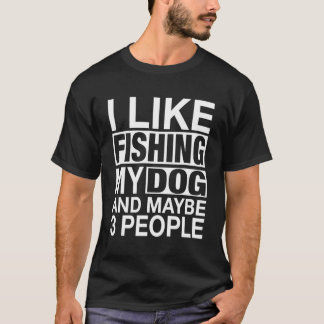 I Like Fishing My Dog Maybe Three People Funny Fis T-Shirt