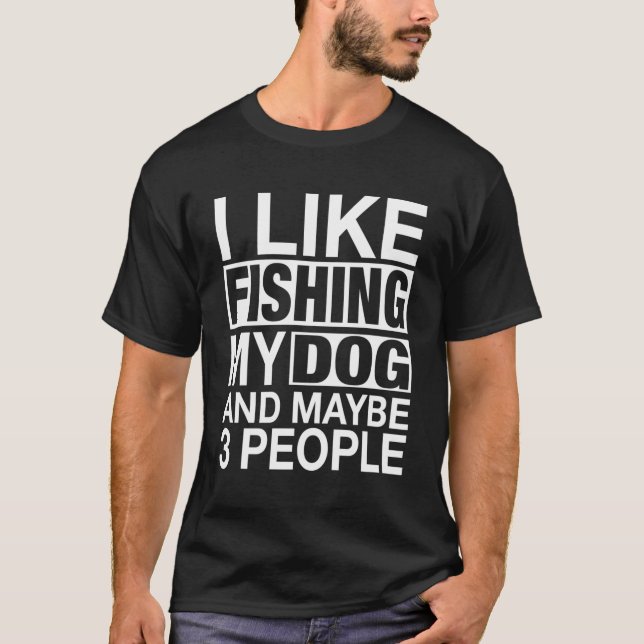 I Like Fishing My Dog Maybe Three People Funny Fis T-Shirt (Front)