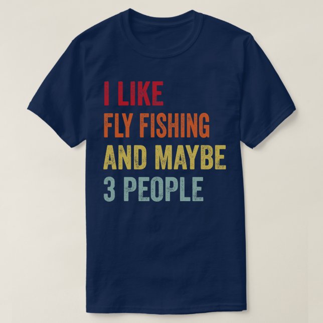 I Like Fly fishing Maybe 3 People 1 T-Shirt (Design Front)