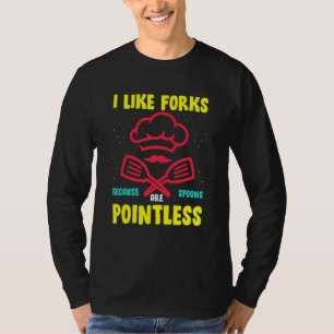 I Like Forks Because Spoons Are Pointless T-Shirt