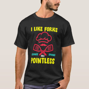 I Like Forks Because Spoons Are Pointless T-Shirt
