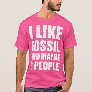 I Like Fossil And Maybe 3 People Geologists Fossil T-Shirt