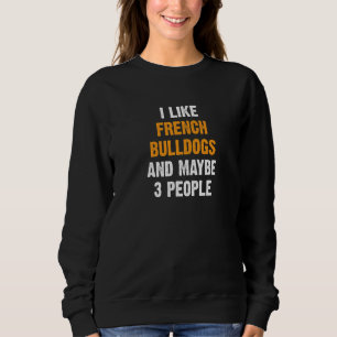 I Like French Bulldogs Frenchie Owner French Bull Sweatshirt
