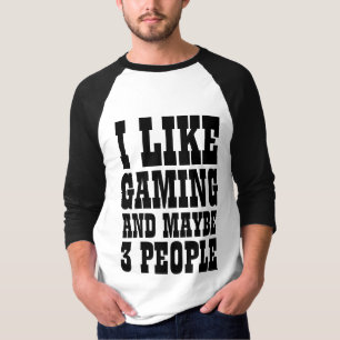 I LIKE GAMING AND MAYBE 3 PEOPLE T-Shirt