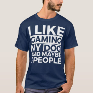 I Like Gaming My Dog And Maybe 3 People Video Game T-Shirt