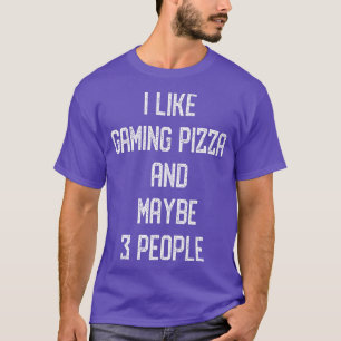 I Like Gaming Pizza & Maybe 3 People Game Pizza Lo T-Shirt