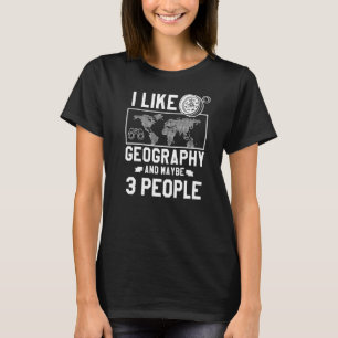 I Like Geography And Maybe 3 People Geographer Wor T-Shirt
