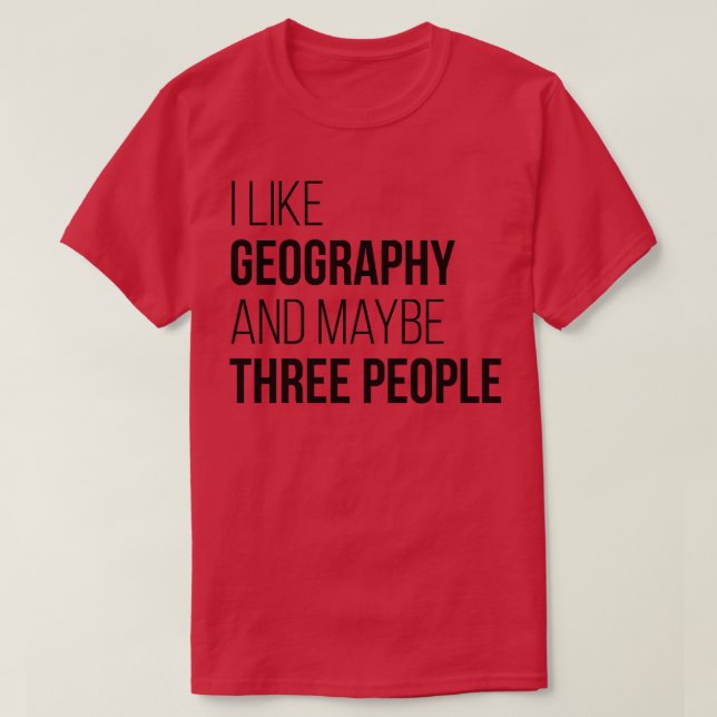 I like Geography and maybe three People  T-Shirt (Design Front)