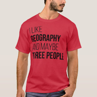 I like Geography and maybe three People  T-Shirt