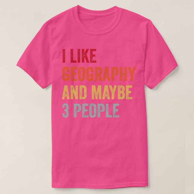 I Like Geography Maybe 3 People T-Shirt (Design Front)