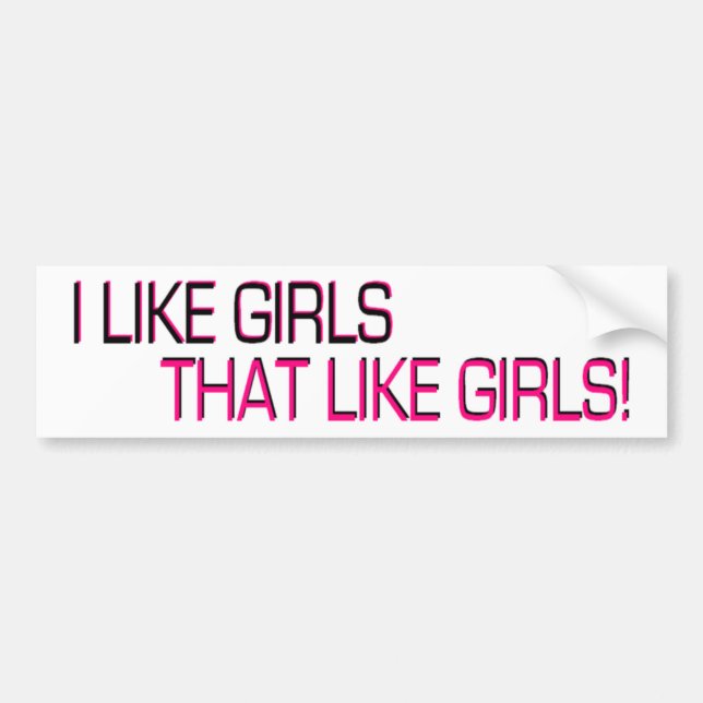I Like Girls, That Like Girls Bumper Sticker (Front)