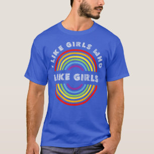 I like girls who like girls Pride LGBT LGBTQ T LG T-Shirt