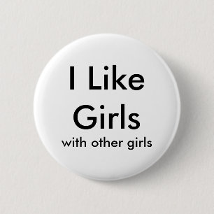I Like Girls, with other girls 6 Cm Round Badge