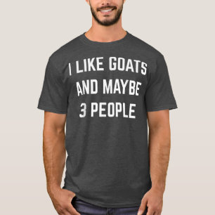 I Like Goats And Maybe 3 People Goat Farm Farming  T-Shirt