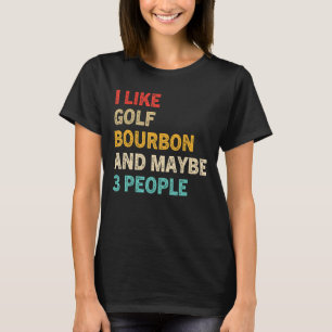I Like Golf And Bourbon And Maybe 3 People    Vint T-Shirt