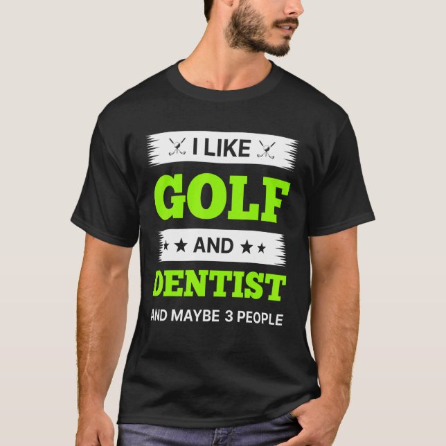 I Like Golf And Dentist And Maybe 3 People T-Shirt (Front)