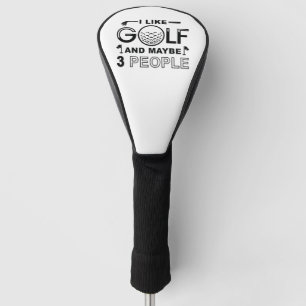 I Like Golf And Maybe 3 People Head Cover