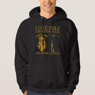 I Like Golf And Motorcycles And Maybe 3 People Go Hoodie