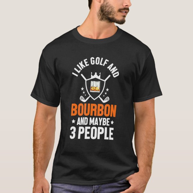 I Like Golf Bourbon And Maybe 3 People Golf Player T-Shirt (Front)