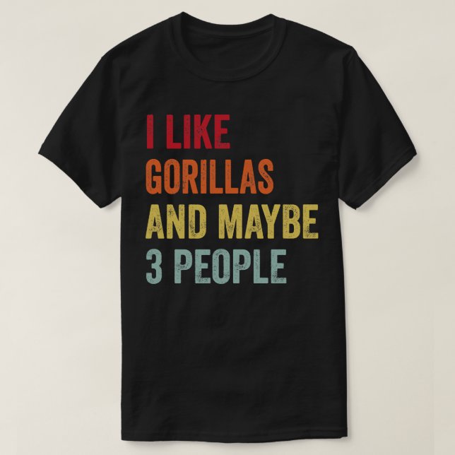 I Like Gorillas Maybe 3 People T-Shirt (Design Front)