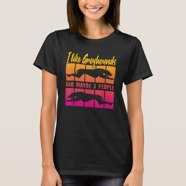 I Like Greyhounds and maybe 3 People T-Shirt (Front)