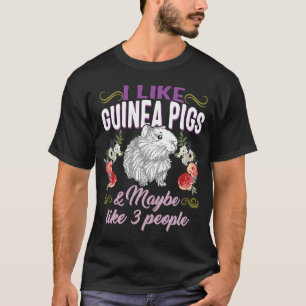 I Like Guinea Pigs Maybe Like 3 People Animal Guin T-Shirt