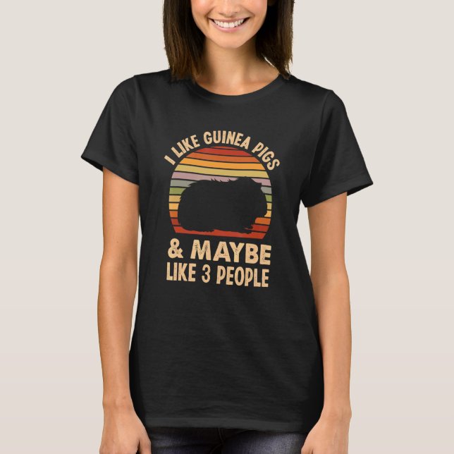 I Like Guinea Pigs & Maybe Like 3 People  Guinea P T-Shirt (Front)