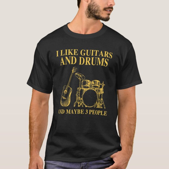 I Like Guitars And Drums And Maybe 3 People Drumme T-Shirt (Front)