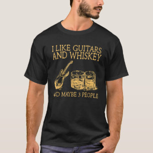 I Like Guitars And Whiskey And Maybe 3 People T-Shirt