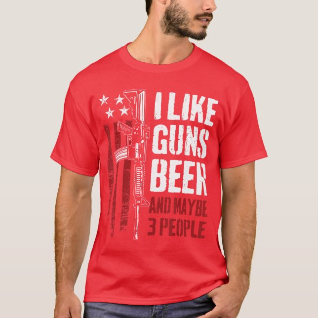 I Like Guns Beer And Maybe 3 People Funny USA Gun  T-Shirt (Front)