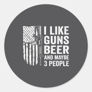 I Like Guns Beer Maybe 3 People Funny Drinking  Classic Round Sticker