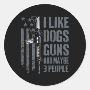 I Like Guns Dogs And Maybe 3 People - Funny Dog Lo Classic Round Sticker