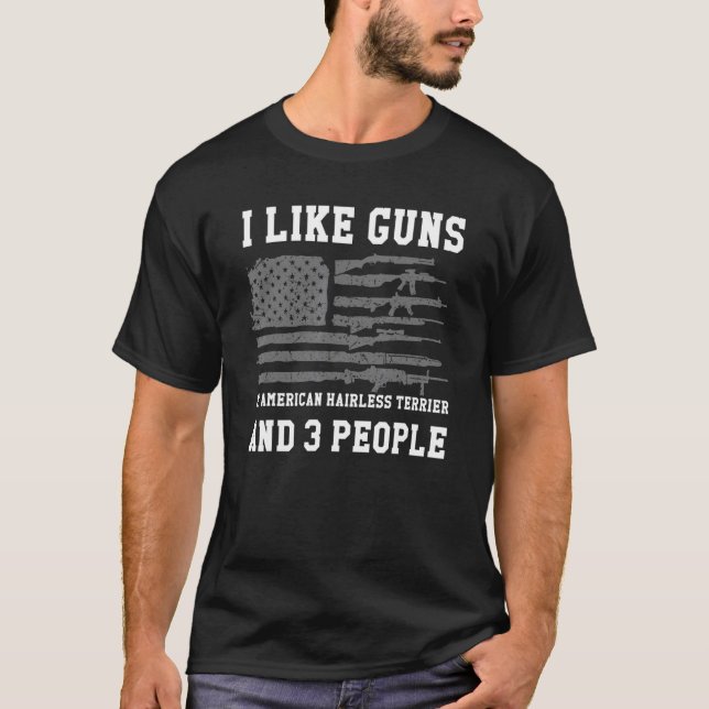 I Like Guns My American Hairless Terrier And 3 Peo T-Shirt (Front)