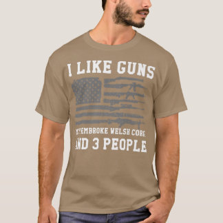 I Like Guns My Pembroke Welsh Corgi And 3 People44 T-Shirt