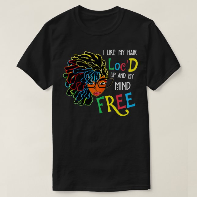 I Like Hair Loc'd Up My Mind Free Black Women  T-Shirt (Design Front)