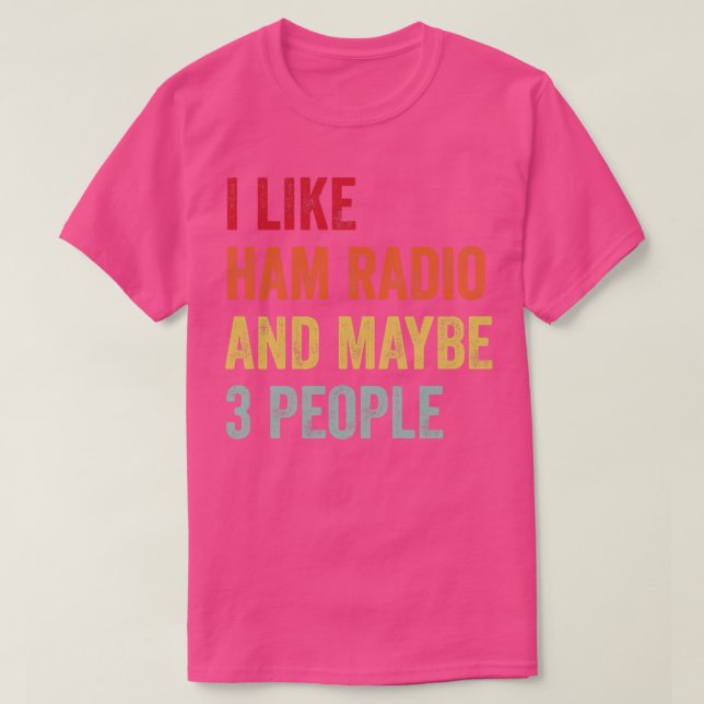 I Like Ham Radio Maybe 3 People T-Shirt (Design Front)