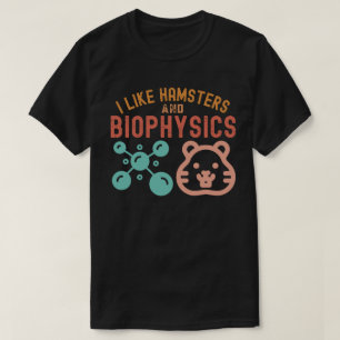 I Like Hamsters and Biophysics, Biophysics Quotes T-Shirt